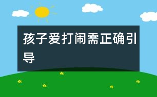 孩子愛打鬧需正確引導