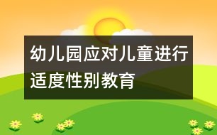 幼兒園應(yīng)對兒童進(jìn)行適度性別教育