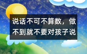 說話不可不算數(shù)，做不到就不要對孩子說