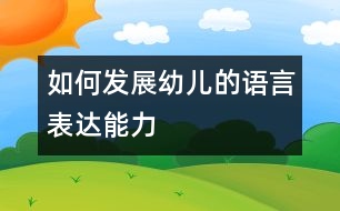 如何發(fā)展幼兒的語言表達(dá)能力