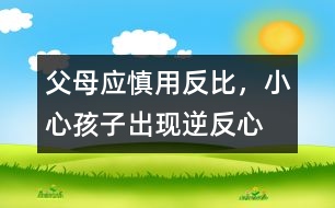父母應(yīng)慎用“反比”，小心孩子出現(xiàn)逆反心理