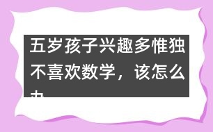 五歲孩子興趣多惟獨不喜歡數(shù)學(xué)，該怎么辦――陸為之回