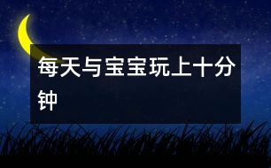 每天與寶寶“玩”上十分鐘