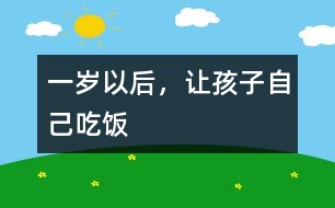一歲以后，讓孩子自己吃飯