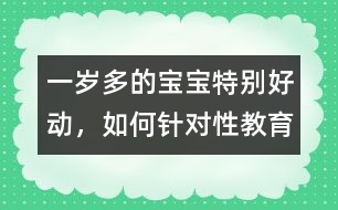 一歲多的寶寶特別好動，如何針對性教育