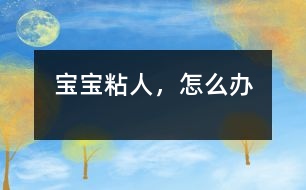 寶寶粘人，怎么辦