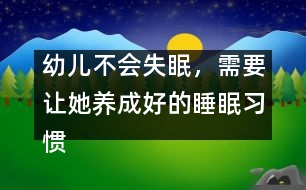 幼兒不會(huì)失眠，需要讓她養(yǎng)成好的睡眠習(xí)慣