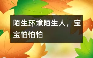 陌生環(huán)境陌生人，寶寶怕怕怕