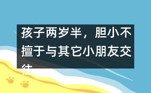 孩子兩歲半，膽小不擅于與其它小朋友交往