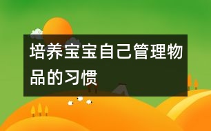 培養(yǎng)寶寶自己管理物品的習慣