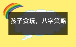 孩子貪玩，八字策略