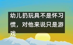 幼兒扔玩具不是懷習慣，對他來說只是游戲