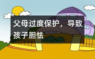 父母過(guò)度保護(hù)，導(dǎo)致孩子膽怯