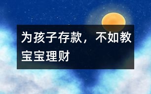 為孩子存款，不如教寶寶理財(cái)