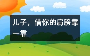 兒子，借你的肩膀靠一靠
