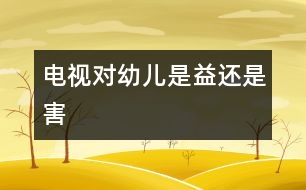 電視對(duì)幼兒是益還是害