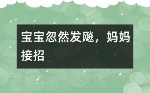 寶寶忽然發(fā)飚，媽媽接招