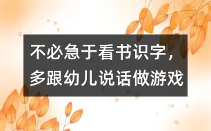 不必急于看書識字，多跟幼兒說話、做游戲