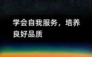 學(xué)會自我服務(wù)，培養(yǎng)良好品質(zhì)