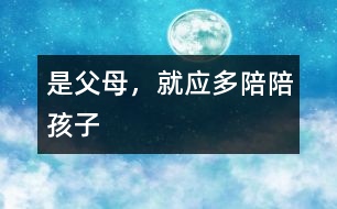 是父母，就應(yīng)多陪陪孩子