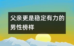 父親更是穩(wěn)定、有力的男性榜樣