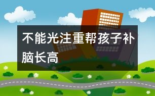 不能光注重幫孩子補腦、長高