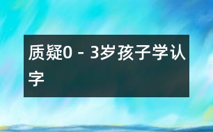 質(zhì)疑0－3歲孩子學認字