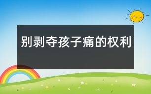 別剝奪孩子“痛”的權利