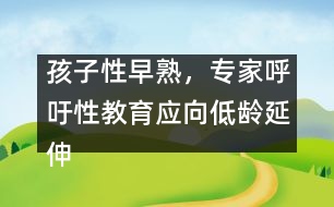 孩子性早熟，專家呼吁性教育應(yīng)向低齡延伸