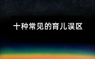 十種常見(jiàn)的育兒誤區(qū)