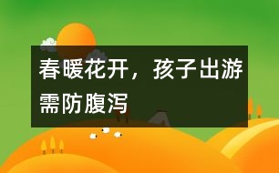 春暖花開，孩子出游需防腹瀉