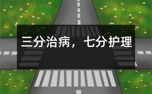 三分治病，七分護理