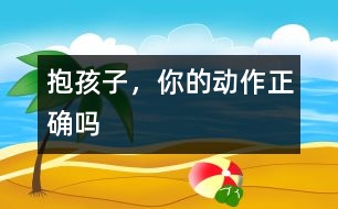 抱孩子，你的動作正確嗎
