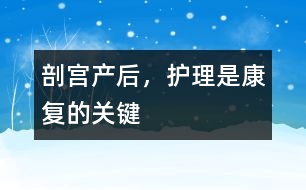 剖宮產(chǎn)后，護理是康復的關(guān)鍵