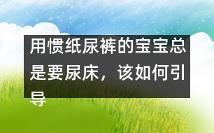 用慣紙尿褲的寶寶總是要尿床，該如何引導