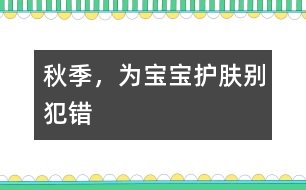 秋季，為寶寶護(hù)膚別犯錯