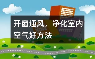 開窗通風(fēng)，凈化室內(nèi)空氣好方法