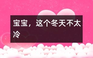 寶寶，這個(gè)冬天不太冷