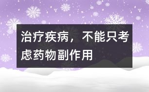 治療疾病，不能只考慮藥物副作用