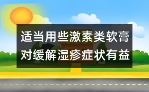 適當(dāng)用些激素類(lèi)軟膏對(duì)緩解濕疹癥狀有益處