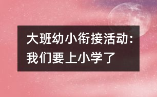 大班幼小銜接活動:我們要上小學了