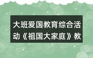 大班愛國(guó)教育綜合活動(dòng)《祖國(guó)大家庭》教學(xué)設(shè)計(jì)