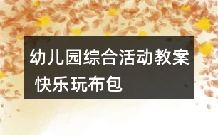幼兒園綜合活動(dòng)教案 快樂(lè)玩布包