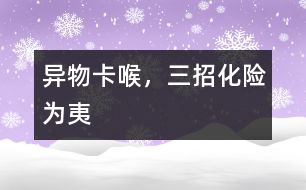 異物卡喉，三招化險(xiǎn)為夷