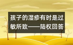 孩子的濕疹有時是過敏所致――陸權回答