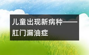 兒童出現(xiàn)新病種――肛門(mén)漏油癥