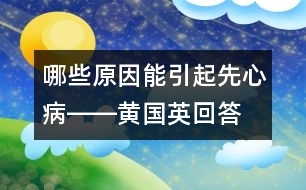 哪些原因能引起先心病――黃國英回答