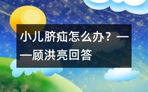 小兒臍疝怎么辦？――顧洪亮回答