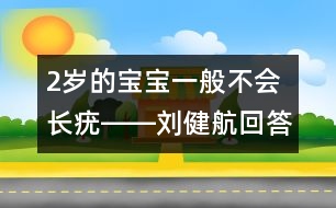 2歲的寶寶一般不會(huì)長疣――劉健航回答