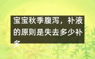 寶寶秋季腹瀉，補液的原則是失去多少補多少――唐為勇
